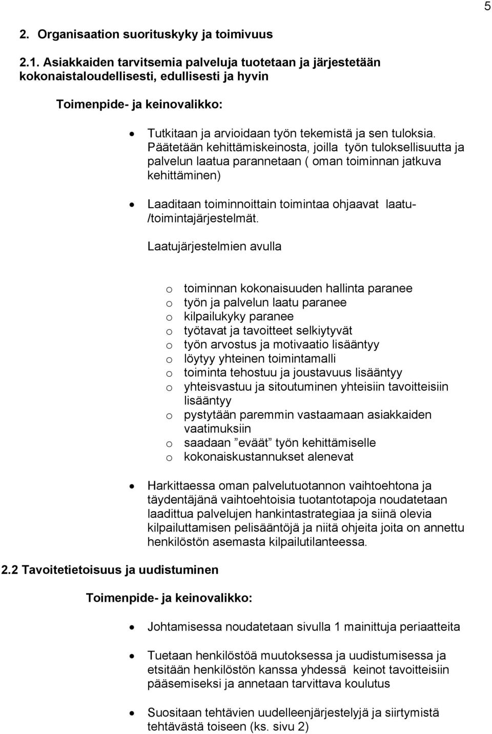 Päätetään kehittämiskeinosta, joilla työn tuloksellisuutta ja palvelun laatua parannetaan ( oman toiminnan jatkuva kehittäminen) Laaditaan toiminnoittain toimintaa ohjaavat laatu-