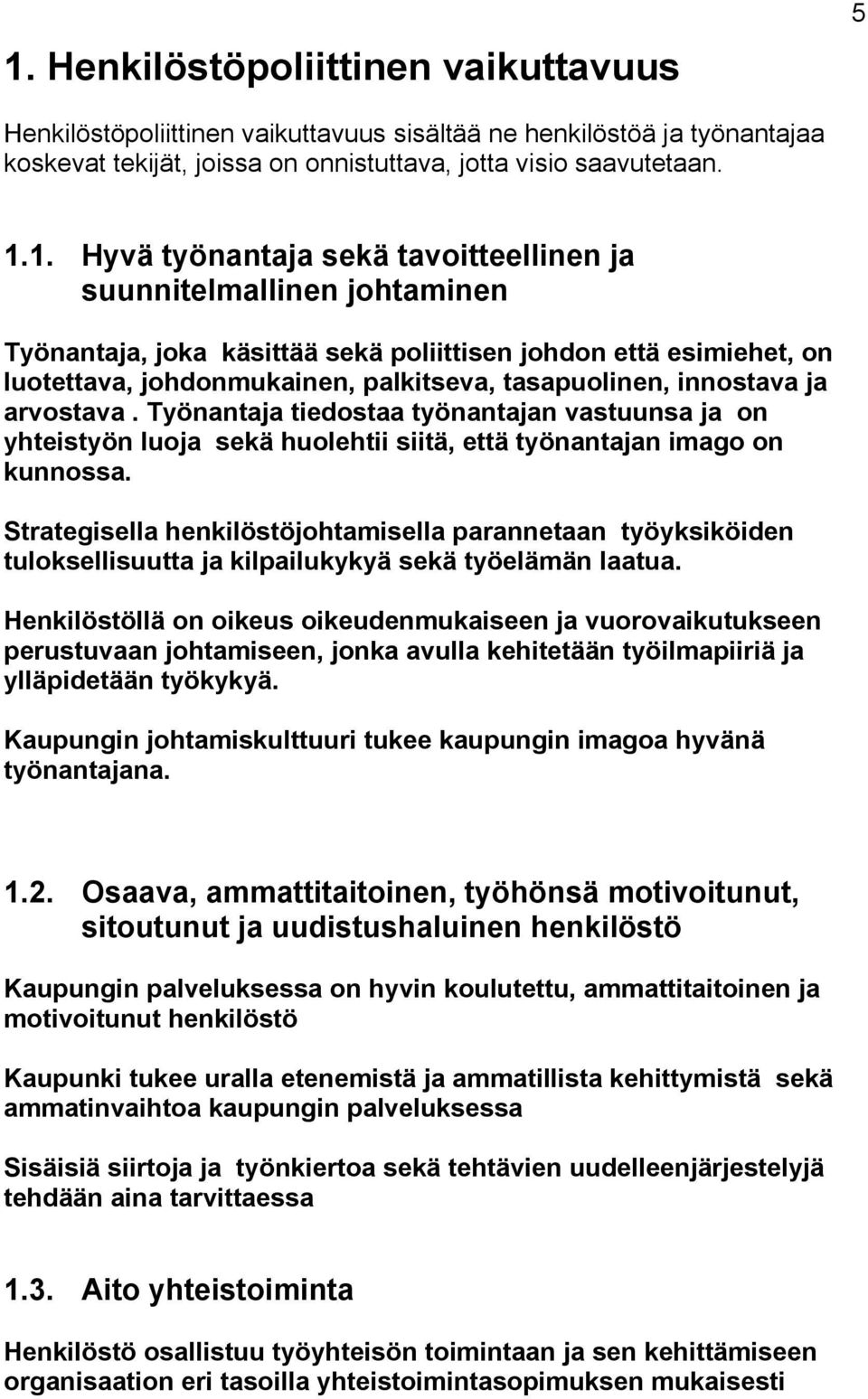 arvostava. Työnantaja tiedostaa työnantajan vastuunsa ja on yhteistyön luoja sekä huolehtii siitä, että työnantajan imago on kunnossa.