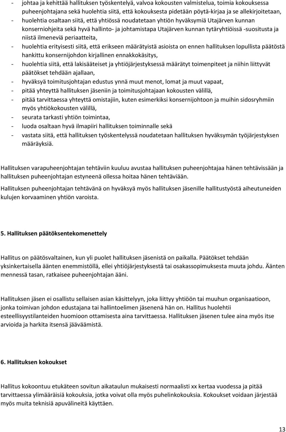 ilmeneviä periaatteita, - huolehtia erityisesti siitä, että erikseen määrätyistä asioista on ennen hallituksen lopullista päätöstä hankittu konsernijohdon kirjallinen ennakkokäsitys, - huolehtia