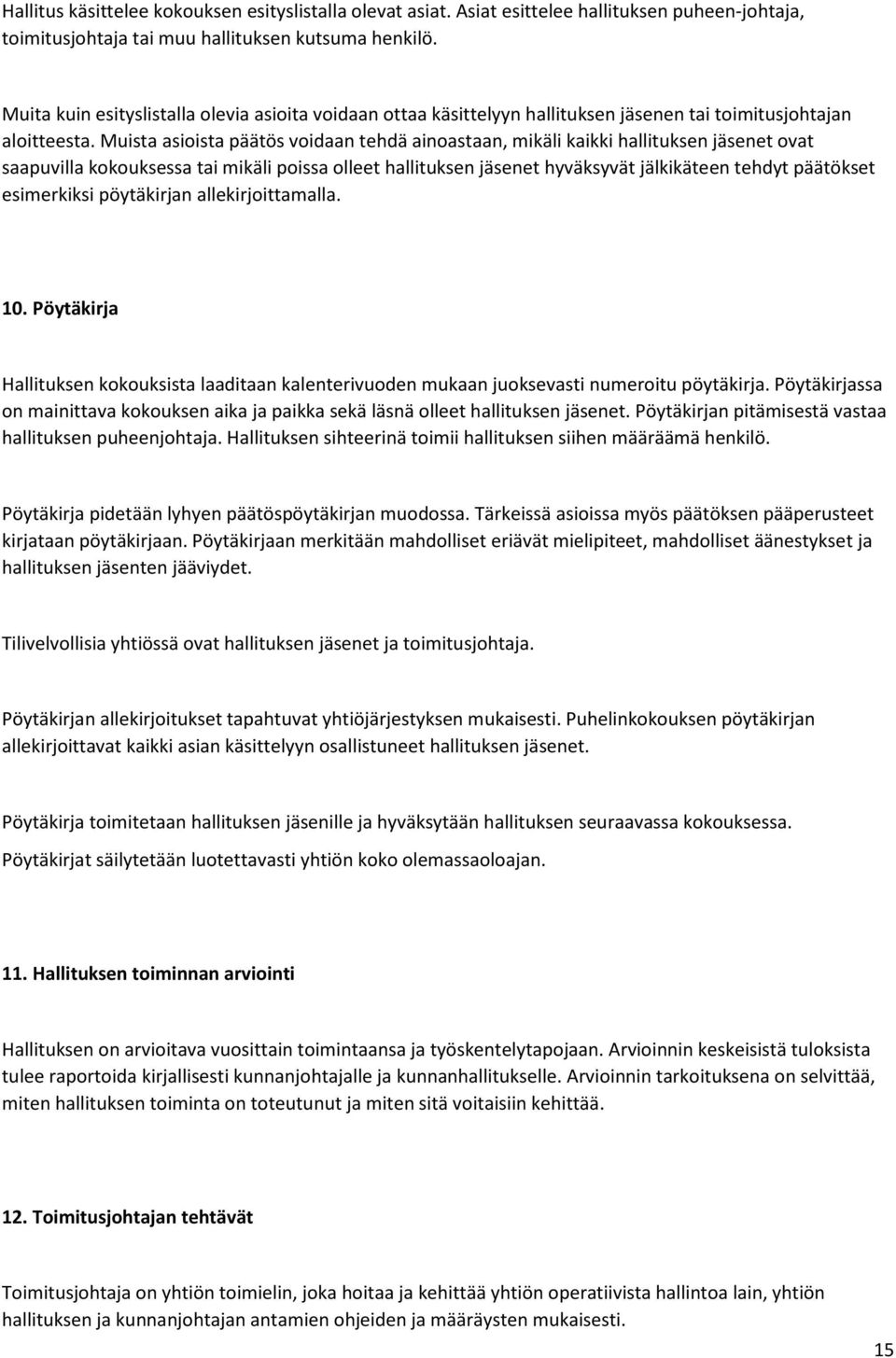 Muista asioista päätös voidaan tehdä ainoastaan, mikäli kaikki hallituksen jäsenet ovat saapuvilla kokouksessa tai mikäli poissa olleet hallituksen jäsenet hyväksyvät jälkikäteen tehdyt päätökset