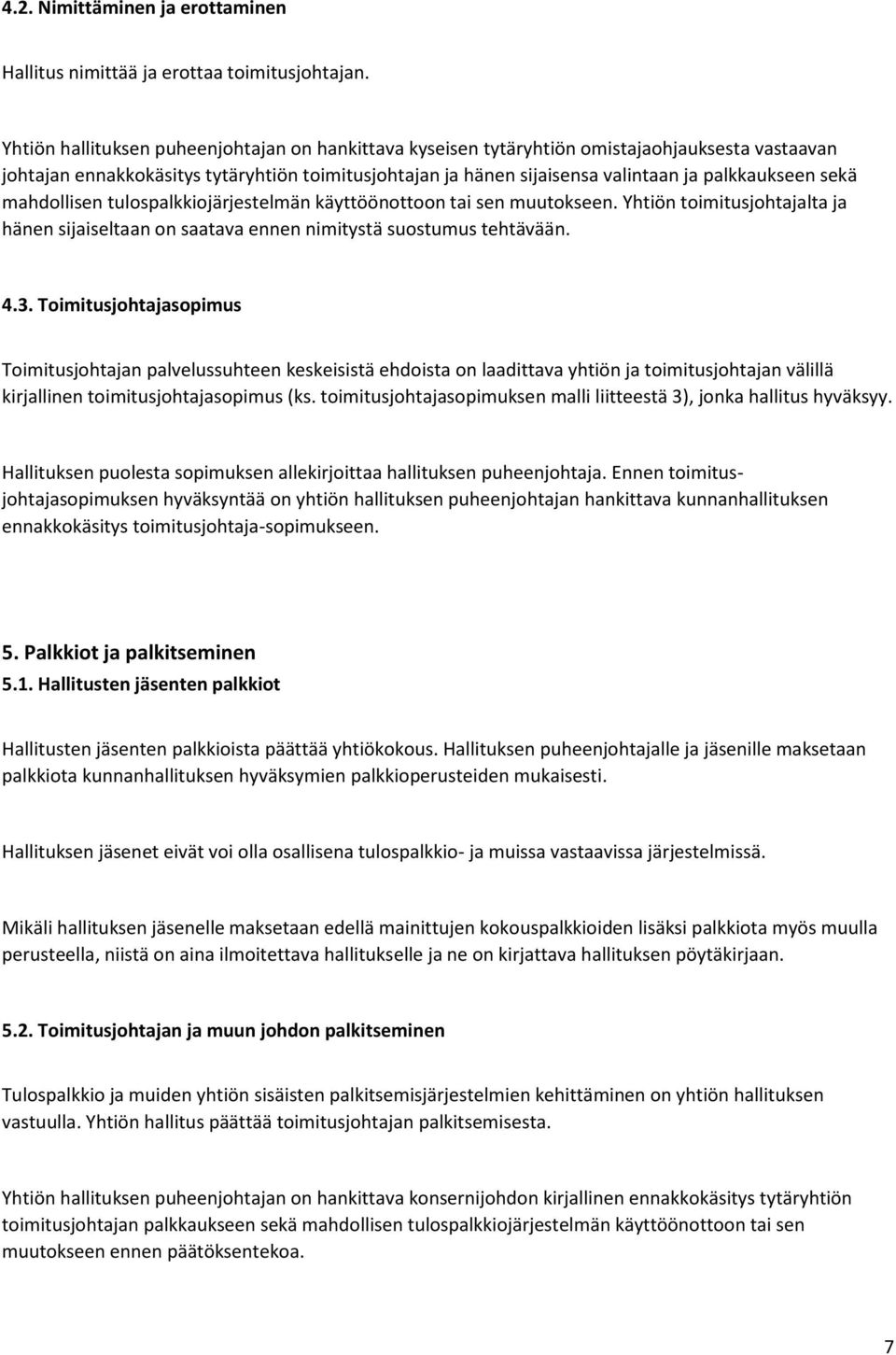 sekä mahdollisen tulospalkkiojärjestelmän käyttöönottoon tai sen muutokseen. Yhtiön toimitusjohtajalta ja hänen sijaiseltaan on saatava ennen nimitystä suostumus tehtävään. 4.3.