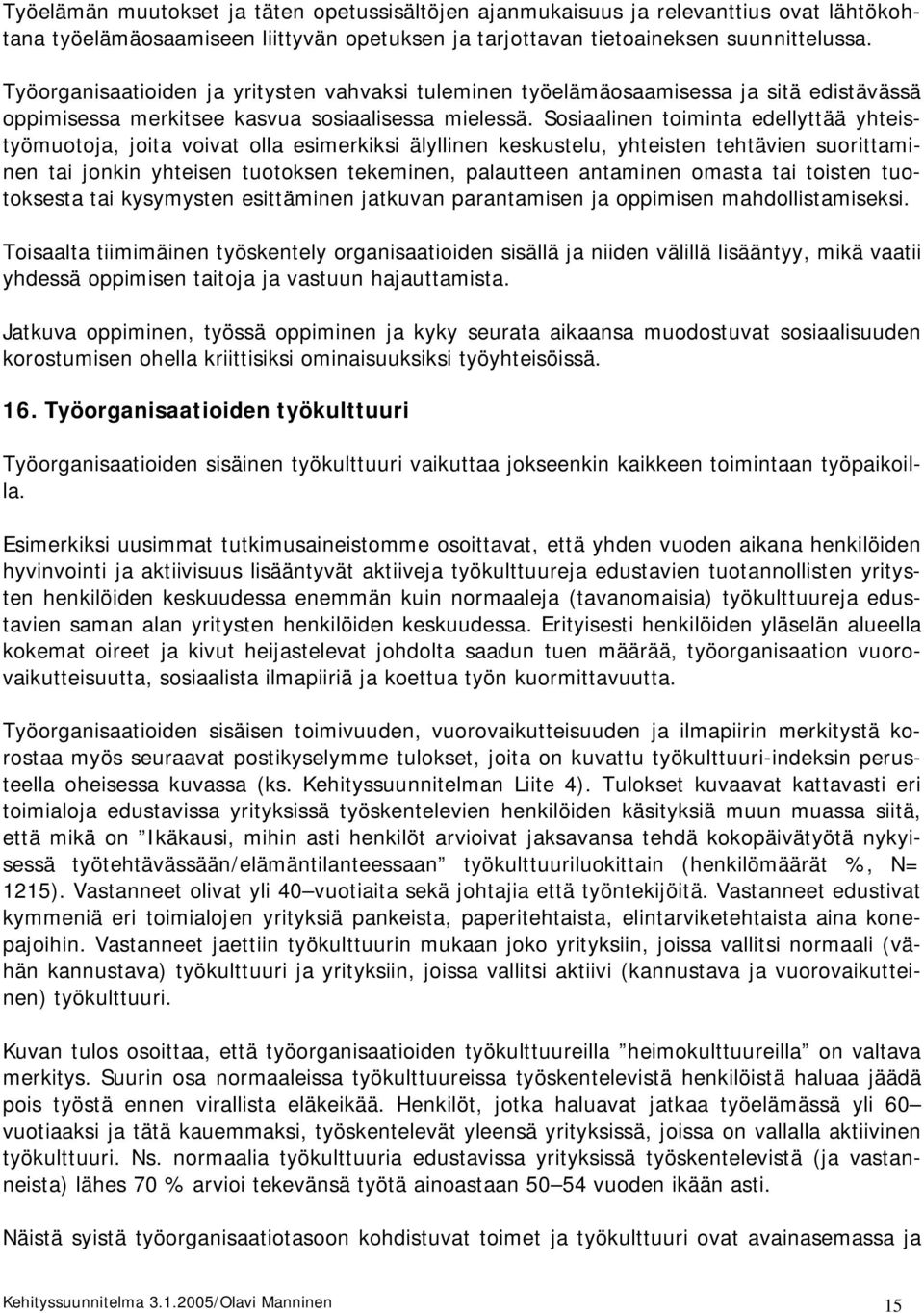 Sosiaalinen toiminta edellyttää yhteistyömuotoja, joita voivat olla esimerkiksi älyllinen keskustelu, yhteisten tehtävien suorittaminen tai jonkin yhteisen tuotoksen tekeminen, palautteen antaminen