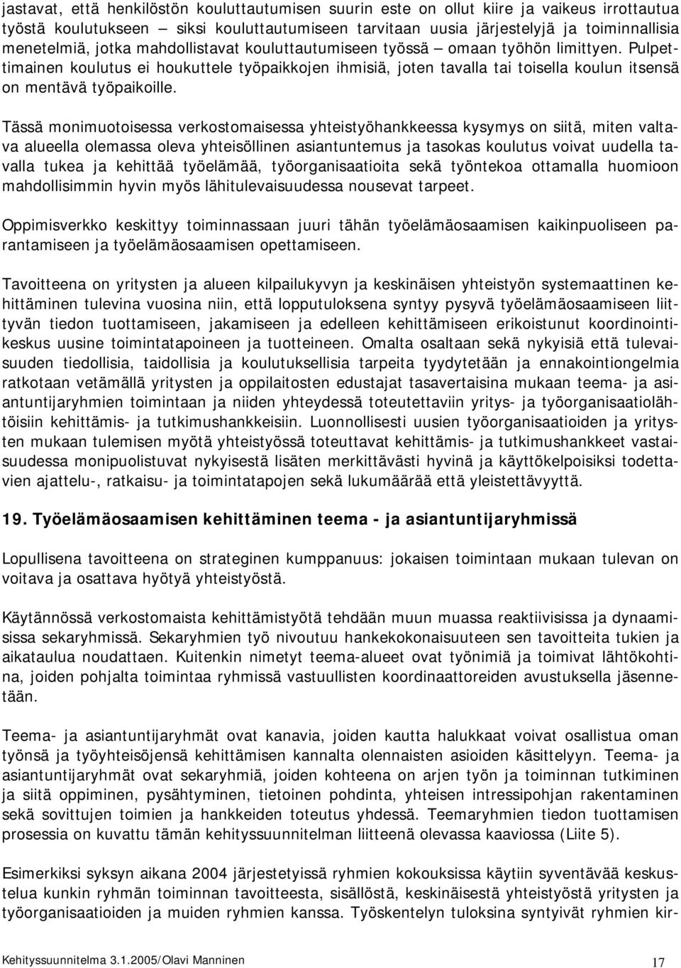 Tässä monimuotoisessa verkostomaisessa yhteistyöhankkeessa kysymys on siitä, miten valtava alueella olemassa oleva yhteisöllinen asiantuntemus ja tasokas koulutus voivat uudella tavalla tukea ja