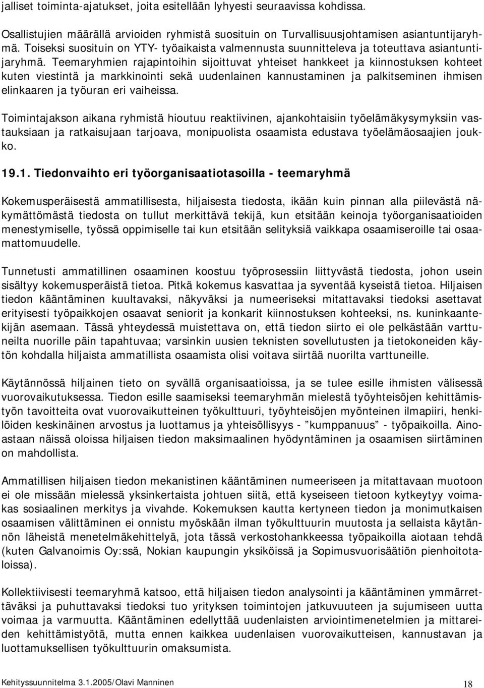 Teemaryhmien rajapintoihin sijoittuvat yhteiset hankkeet ja kiinnostuksen kohteet kuten viestintä ja markkinointi sekä uudenlainen kannustaminen ja palkitseminen ihmisen elinkaaren ja työuran eri