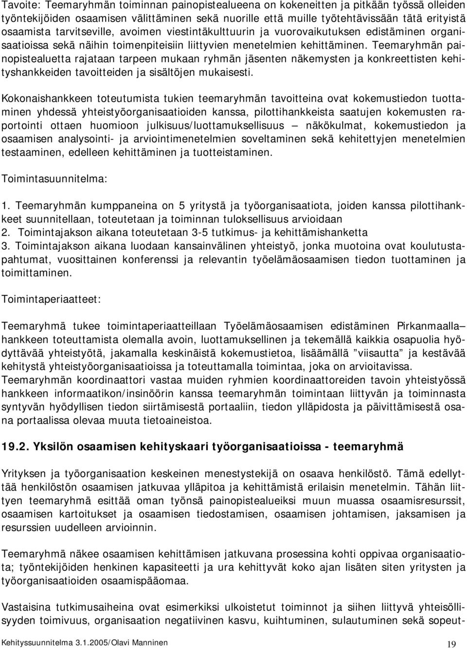 Teemaryhmän painopistealuetta rajataan tarpeen mukaan ryhmän jäsenten näkemysten ja konkreettisten kehityshankkeiden tavoitteiden ja sisältöjen mukaisesti.