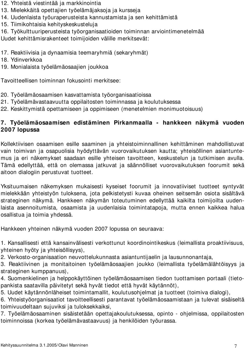 Reaktiivisia ja dynaamisia teemaryhmiä (sekaryhmät) 18. Ydinverkkoa 19. Monialaista työelämäosaajien joukkoa Tavoitteellisen toiminnan fokusointi merkitsee: 20.