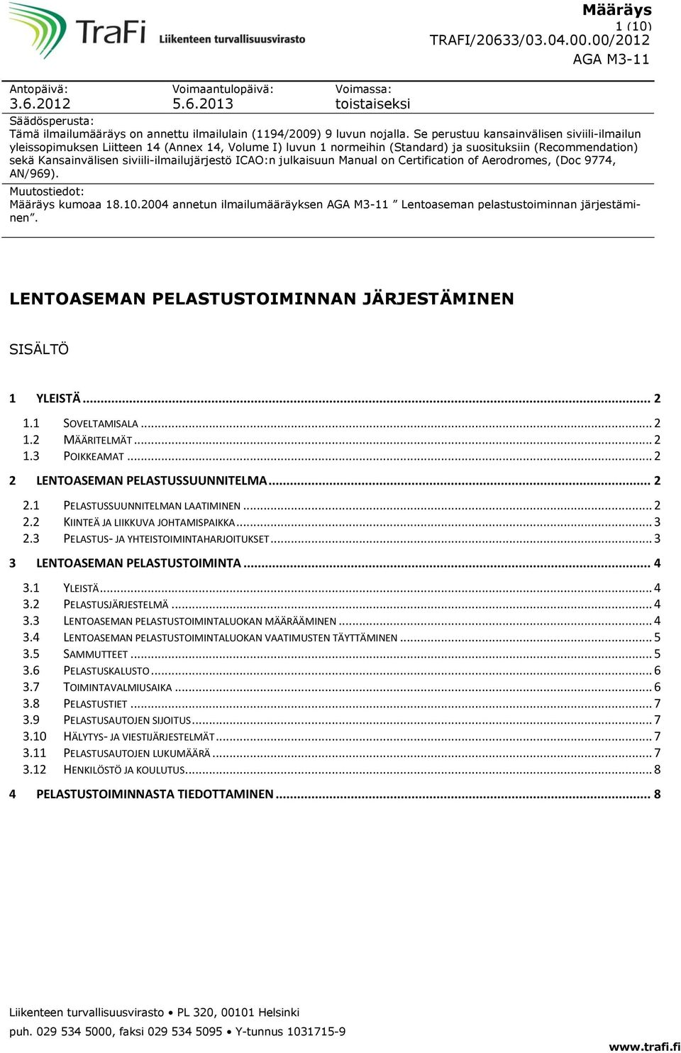 ICAO:n julkaisuun Manual on Certification of Aerodromes, (Doc 9774, AN/969). Muutostiedot: Määräys kumoaa 8.0.2004 annetun ilmailumääräyksen Lentoaseman pelastustoiminnan järjestäminen.