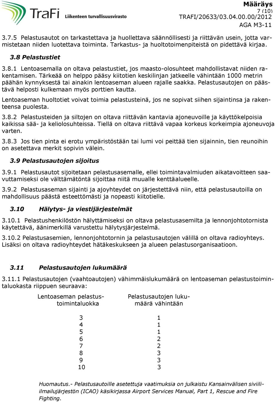 Tärkeää on helppo pääsy kiitotien keskilinjan jatkeelle vähintään 000 metrin päähän kynnyksestä tai ainakin lentoaseman alueen rajalle saakka.