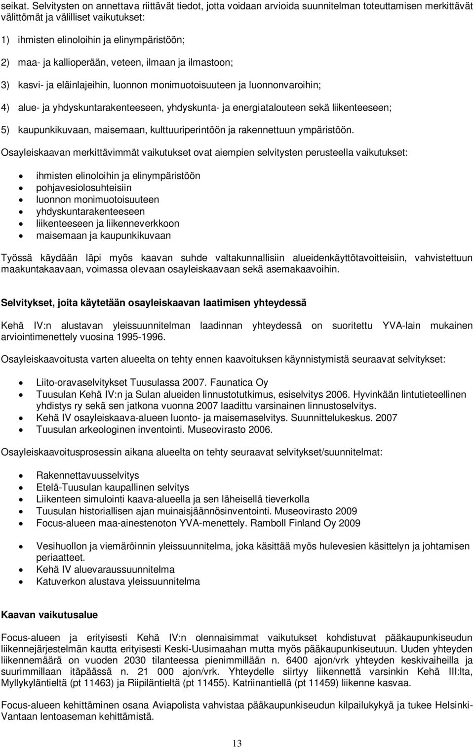 kallioperään, veteen, ilmaan ja ilmastoon; 3) kasvi- ja eläinlajeihin, luonnon monimuotoisuuteen ja luonnonvaroihin; 4) alue- ja yhdyskuntarakenteeseen, yhdyskunta- ja energiatalouteen sekä