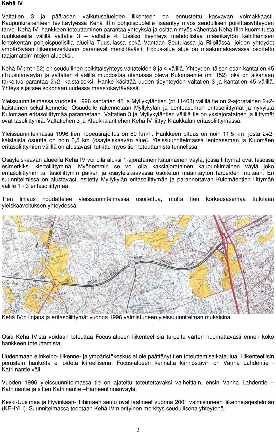 Kehä IV -hankkeen toteuttaminen parantaa yhteyksiä ja osittain myös vähentää Kehä III:n kuormitusta ruuhkaisella välillä valtatie 3 valtatie 4.