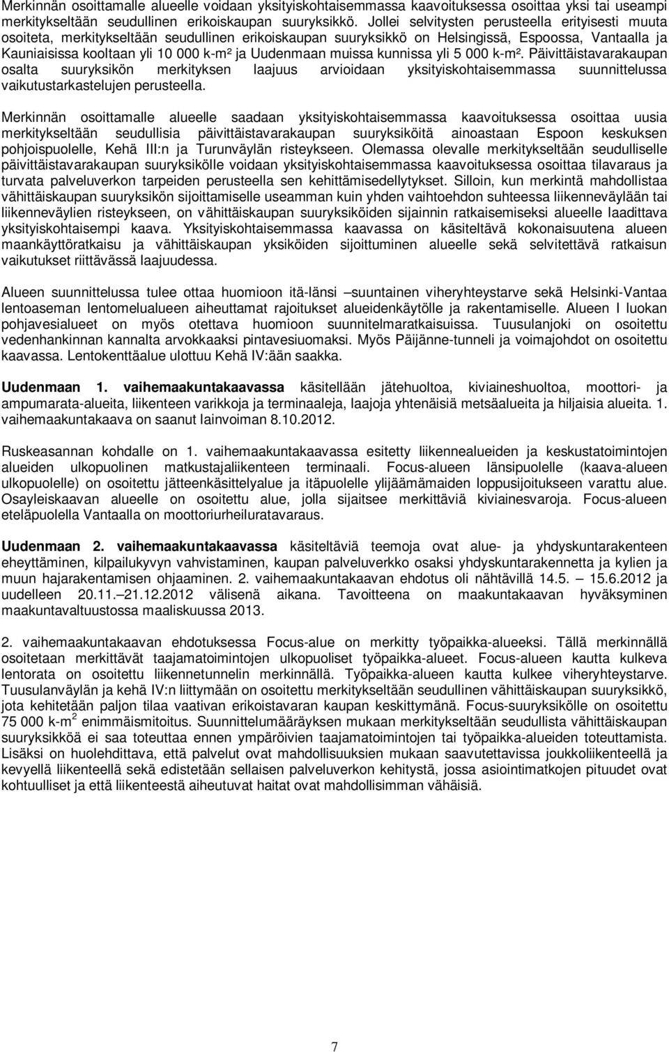 Uudenmaan muissa kunnissa yli 5 000 k-m². Päivittäistavarakaupan osalta suuryksikön merkityksen laajuus arvioidaan yksityiskohtaisemmassa suunnittelussa vaikutustarkastelujen perusteella.