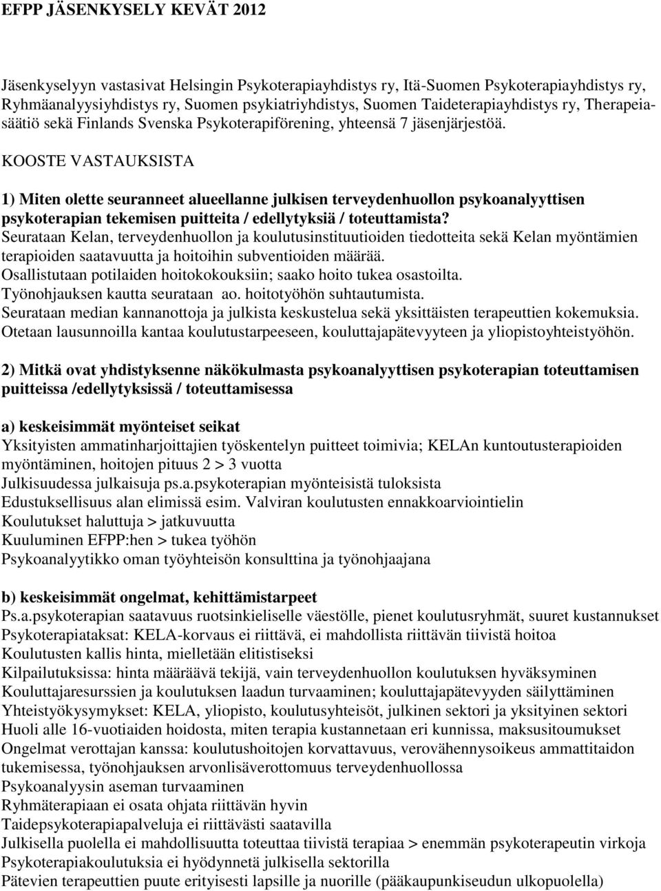 KOOSTE VASTAUKSISTA 1) Miten olette seuranneet alueellanne julkisen terveydenhuollon psykoanalyyttisen psykoterapian tekemisen puitteita / edellytyksiä / toteuttamista?