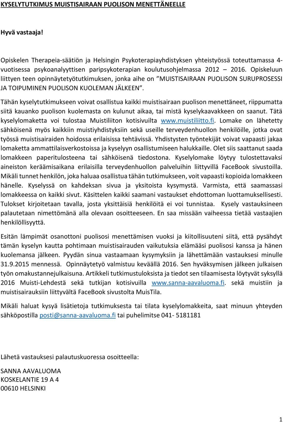 Opiskeluun liittyen teen opinnäytetyötutkimuksen, jonka aihe on MUISTISAIRAAN PUOLISON SURUPROSESSI JA TOIPUMINEN PUOLISON KUOLEMAN JÄLKEEN.