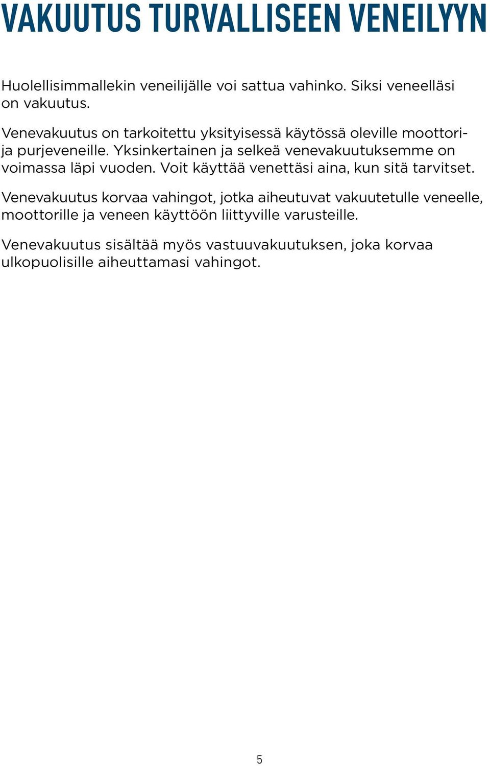 Yksinkertainen ja selkeä venevakuutuksemme on voimassa läpi vuoden. Voit käyttää venettäsi aina, kun sitä tarvitset.