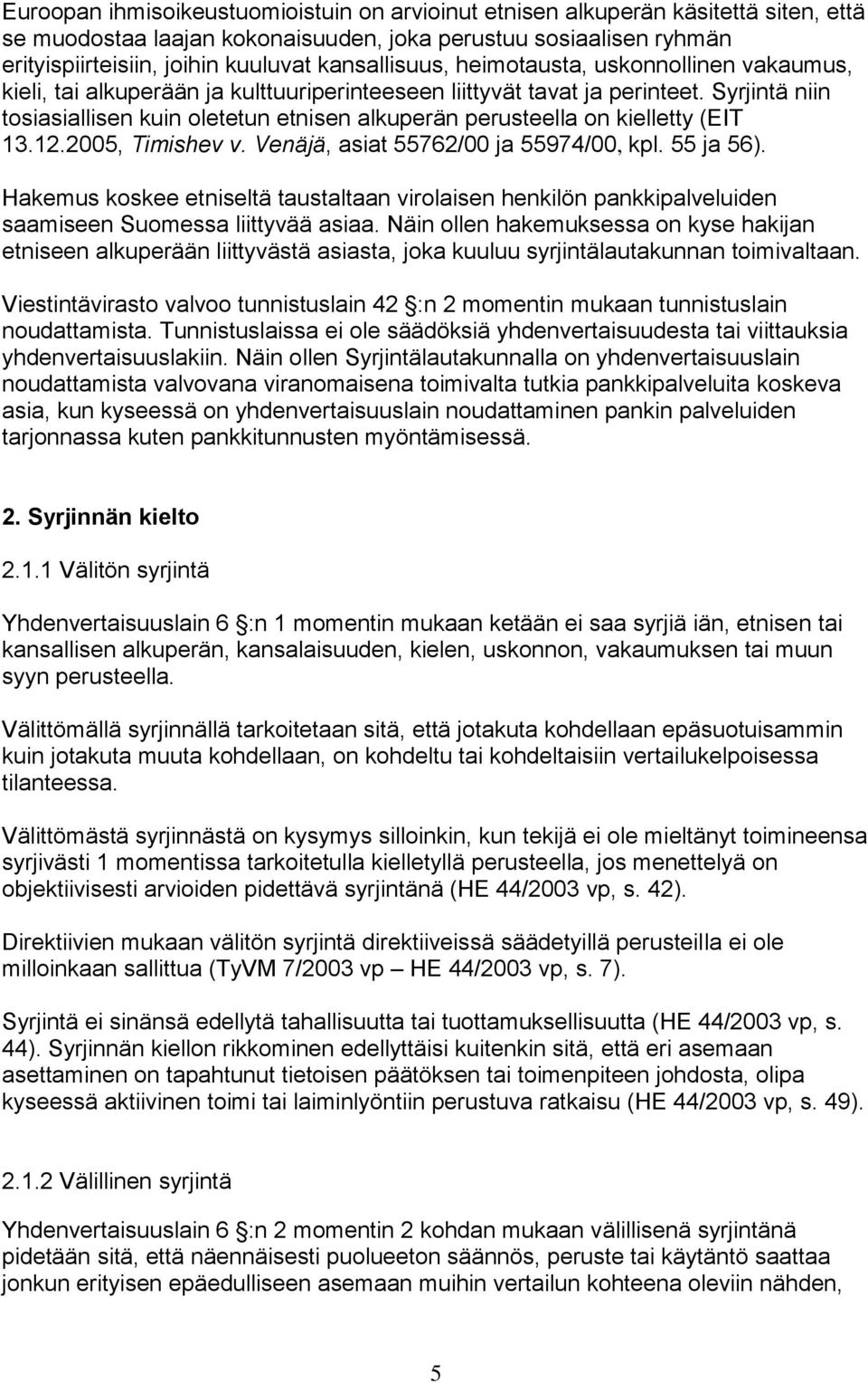 Syrjintä niin tosiasiallisen kuin oletetun etnisen alkuperän perusteella on kielletty (EIT 13.12.2005, Timishev v. Venäjä, asiat 55762/00 ja 55974/00, kpl. 55 ja 56).