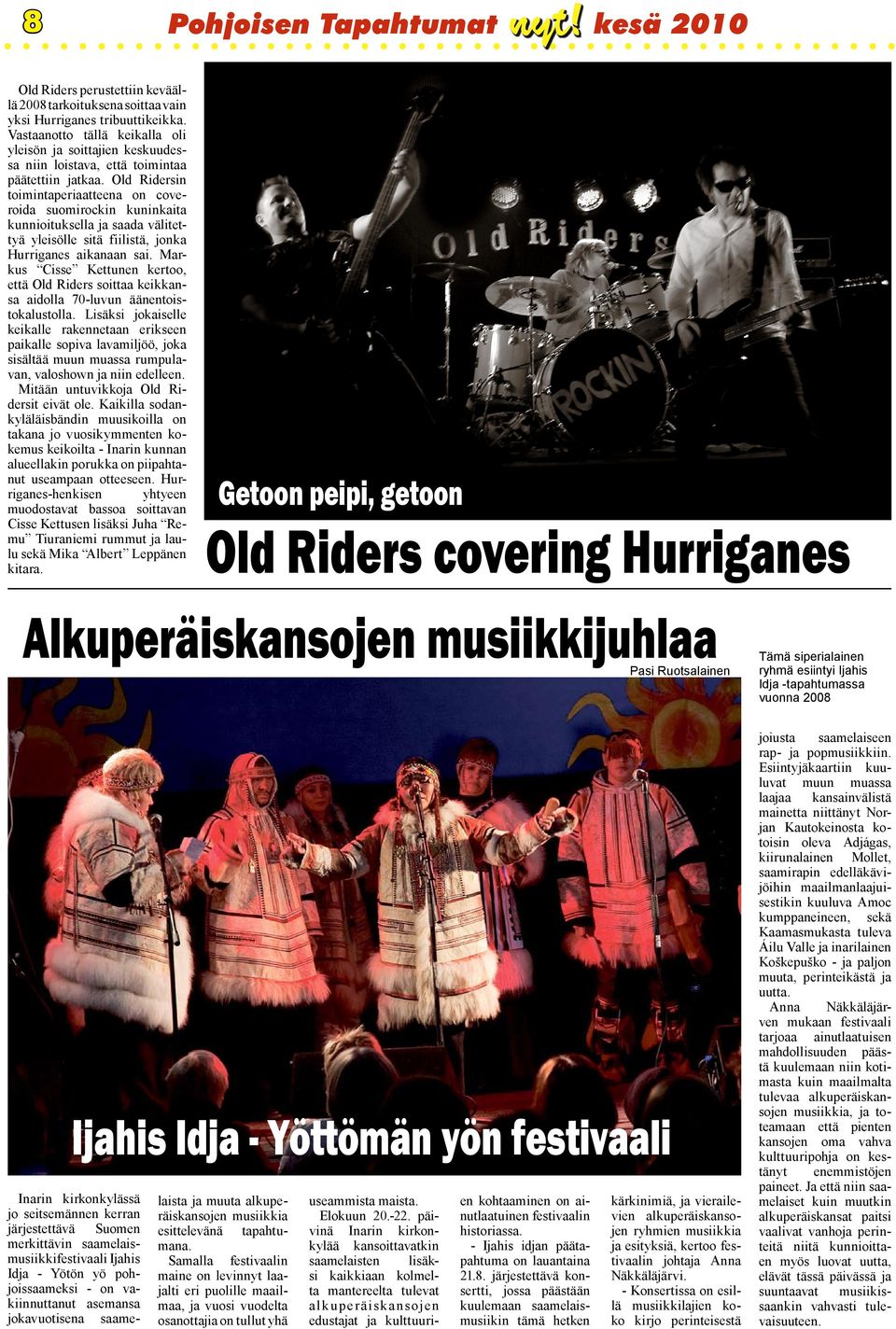 Old Ridersin toimintaperiaatteena on coveroida suomirockin kuninkaita kunnioituksella ja saada välitettyä yleisölle sitä fiilistä, jonka Hurriganes aikanaan sai.