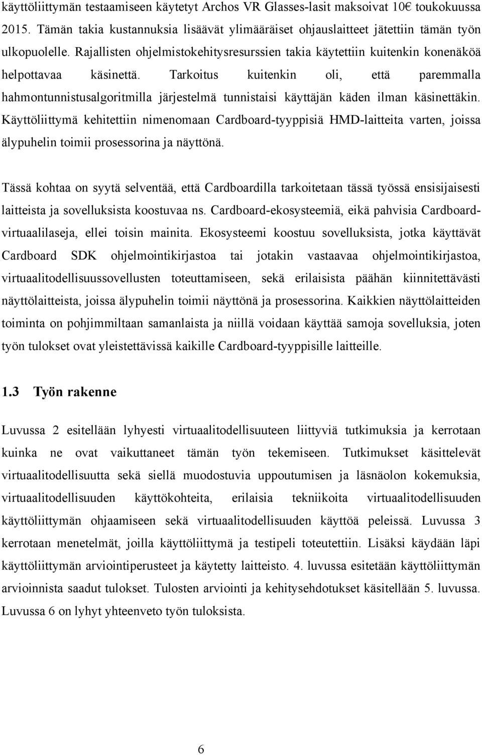 Tarkoitus kuitenkin oli, että paremmalla hahmontunnistusalgoritmilla järjestelmä tunnistaisi käyttäjän käden ilman käsinettäkin.