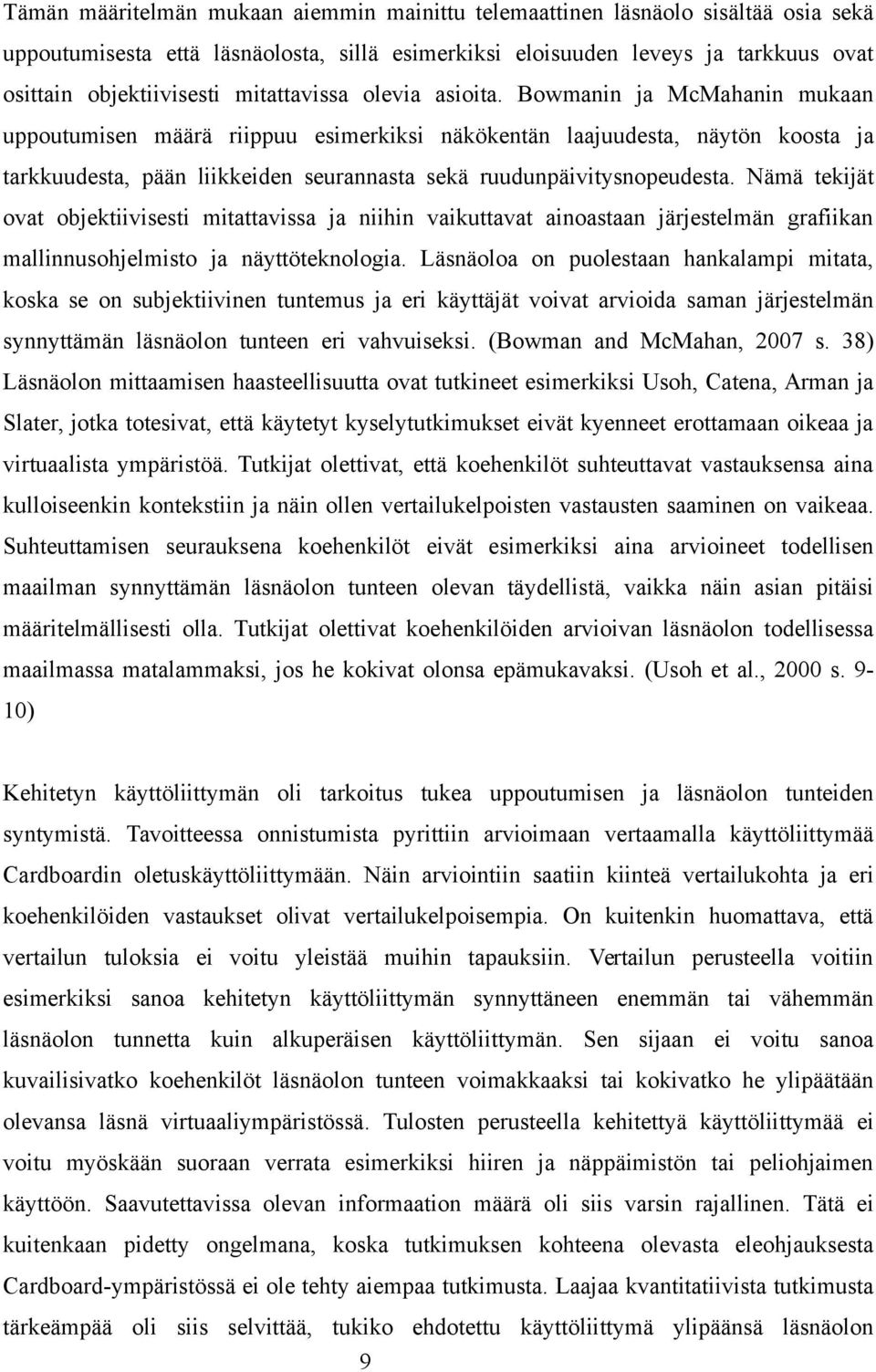 Bowmanin ja McMahanin mukaan uppoutumisen määrä riippuu esimerkiksi näkökentän laajuudesta, näytön koosta ja tarkkuudesta, pään liikkeiden seurannasta sekä ruudunpäivitysnopeudesta.