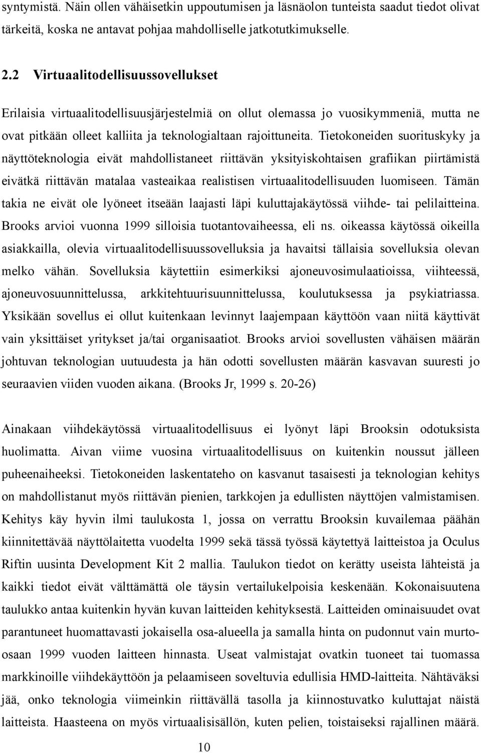 Tietokoneiden suorituskyky ja näyttöteknologia eivät mahdollistaneet riittävän yksityiskohtaisen grafiikan piirtämistä eivätkä riittävän matalaa vasteaikaa realistisen virtuaalitodellisuuden