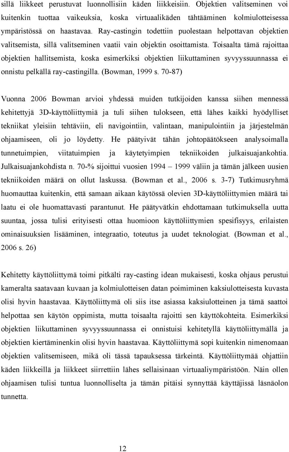 Toisaalta tämä rajoittaa objektien hallitsemista, koska esimerkiksi objektien liikuttaminen syvyyssuunnassa ei onnistu pelkällä ray-castingilla. (Bowman, 1999 s.