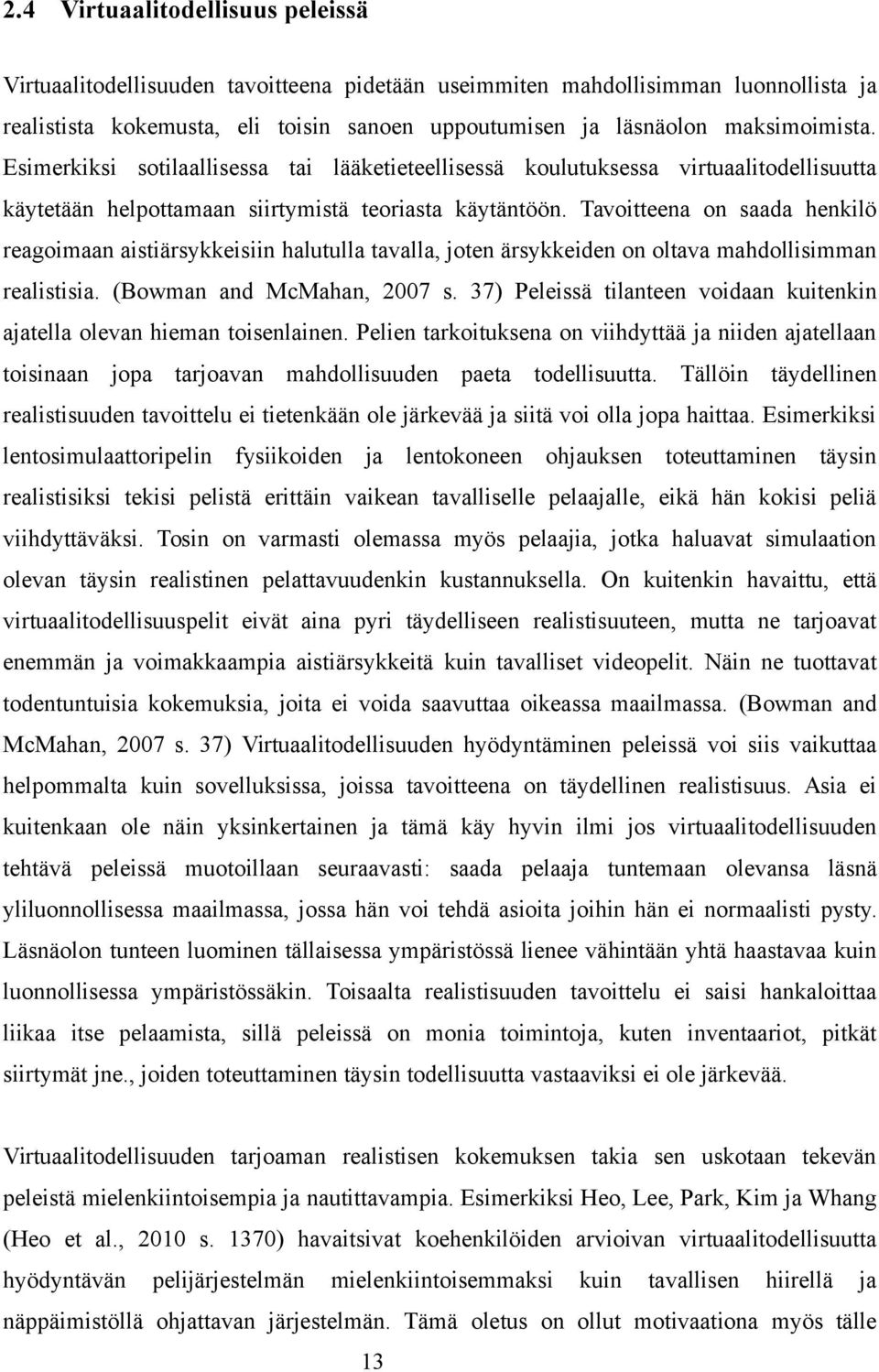 Tavoitteena on saada henkilö reagoimaan aistiärsykkeisiin halutulla tavalla, joten ärsykkeiden on oltava mahdollisimman realistisia. (Bowman and McMahan, 2007 s.