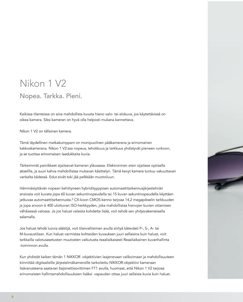 Nikon 1 V2:ssa nopeus, tehokkuus ja tarkkuus yhdistyvät pieneen runkoon, ja se tuottaa erinomaisen laadukkaita kuvia. Tärkeimmät painikkeet sijaitsevat kameran yläosassa.