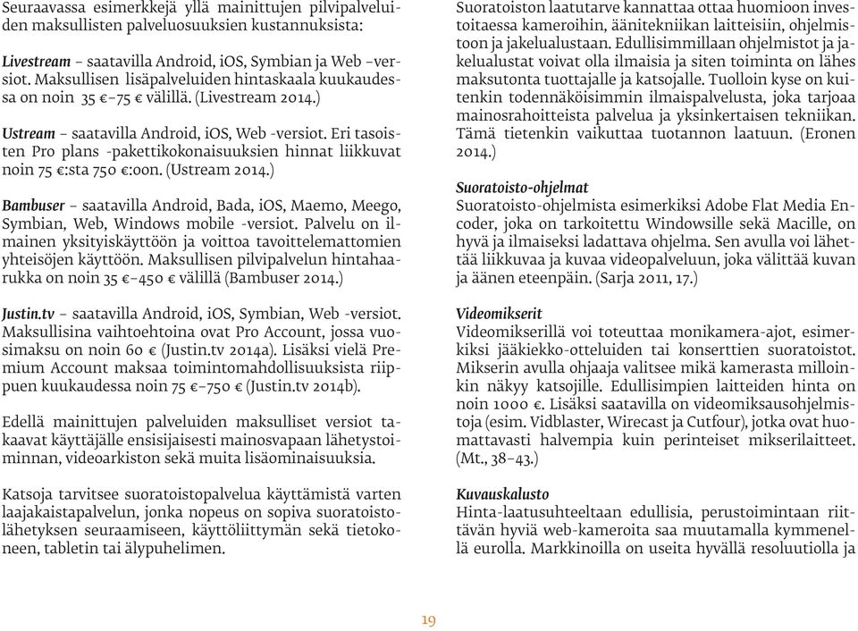 Eri tasoisten Pro plans -pakettikokonaisuuksien hinnat liikkuvat noin 75 :sta 750 :oon. (Ustream 2014.) Bambuser saatavilla Android, Bada, ios, Maemo, Meego, Symbian, Web, Windows mobile -versiot.