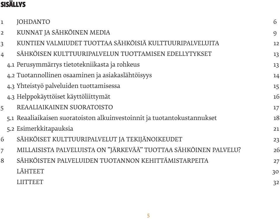 3 Helppokäyttöiset käyttöliittymät 16 5 REAALIAIKAINEN SUORATOISTO 17 5.1 Reaaliaikaisen suoratoiston alkuinvestoinnit ja tuotantokustannukset 18 5.