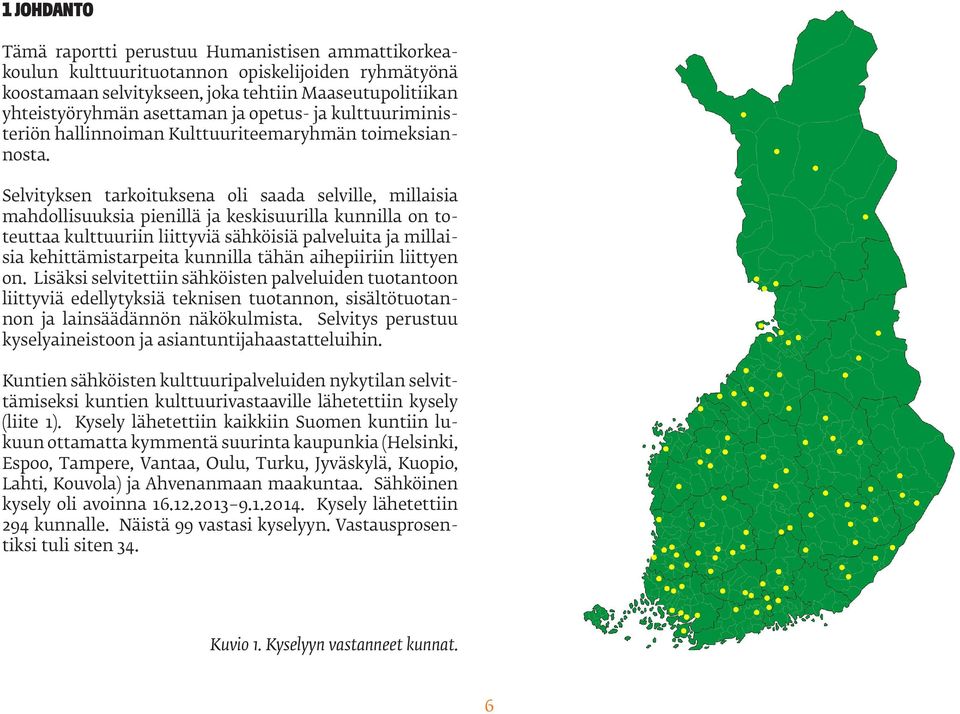 Selvityksen tarkoituksena oli saada selville, millaisia mahdollisuuksia pienillä ja keskisuurilla kunnilla on toteuttaa kulttuuriin liittyviä sähköisiä palveluita ja millaisia kehittämistarpeita