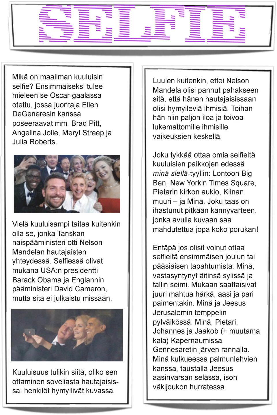 Selfiessä olivat mukana USA:n presidentti Barack Obama ja Englannin pääministeri David Cameron, mutta sitä ei julkaistu missään.