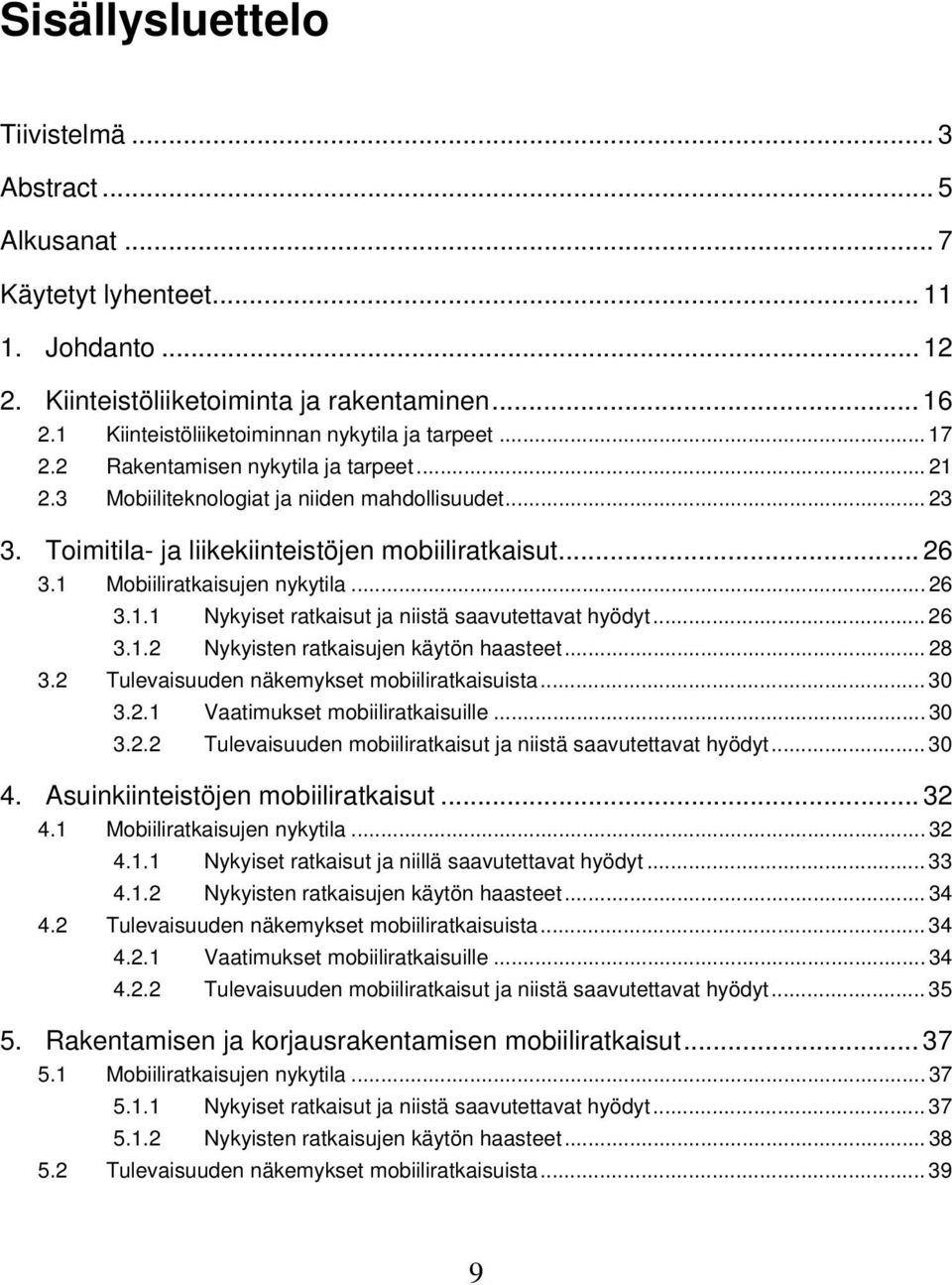 Toimitila- ja liikekiinteistöjen mobiiliratkaisut... 26 3.1 Mobiiliratkaisujen nykytila... 26 3.1.1 Nykyiset ratkaisut ja niistä saavutettavat hyödyt... 26 3.1.2 Nykyisten ratkaisujen käytön haasteet.