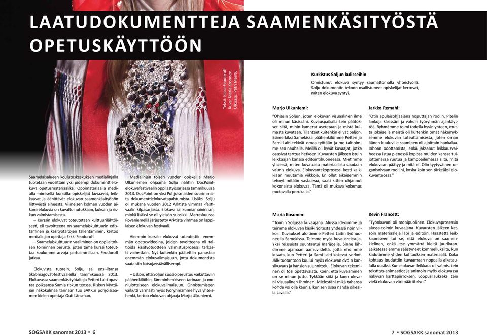 Jarkko Remahl: Saamelaisalueen koulutuskeskuksen medialinjalla tuotetaan vuosittain yksi pidempi dokumenttielokuva opetusmateriaaliksi.