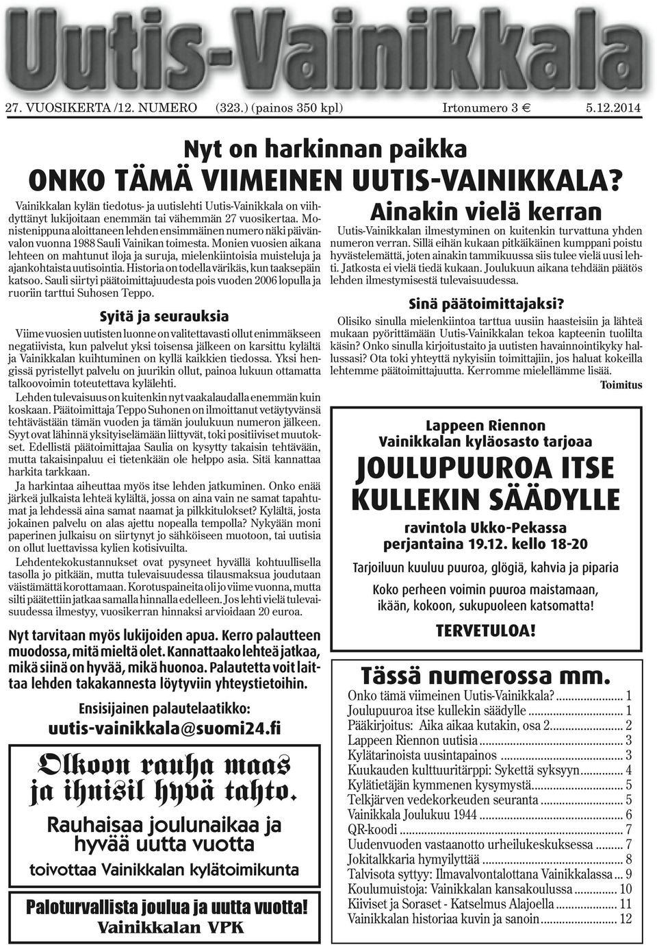 Monien vuosien aikana lehteen on mahtunut iloja ja suruja, mielenkiintoisia muisteluja ja ajankohtaista uutisointia. Historia on todella värikäs, kun taaksepäin katsoo.