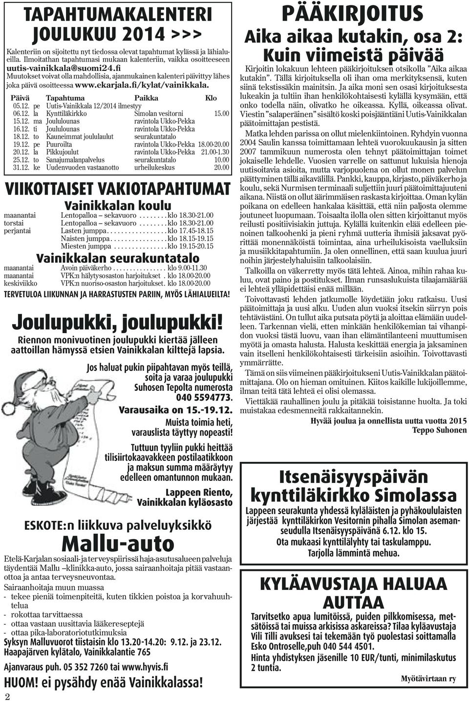 2 TAPAHTUMAKALENTERI JOULUKUU 2014 >>> Päivä Tapahtuma Paikka Klo 05.12. pe Uutis-Vainikkala 12/2014 ilmestyy 06.12. la Kynttiläkirkko Simolan vesitorni 15.00 15.12. ma Joululounas ravintola Ukko-Pekka 16.