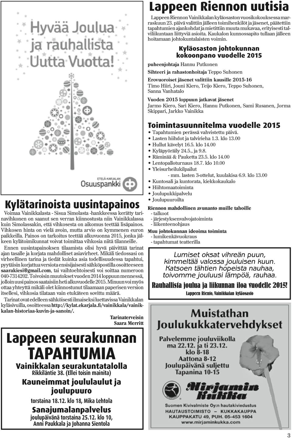 Painos on tarkoitus teettää alkuvuonna 2015, jonka jälkeen kylätoimikunnat voivat toimittaa vihkosia niitä tilanneille.