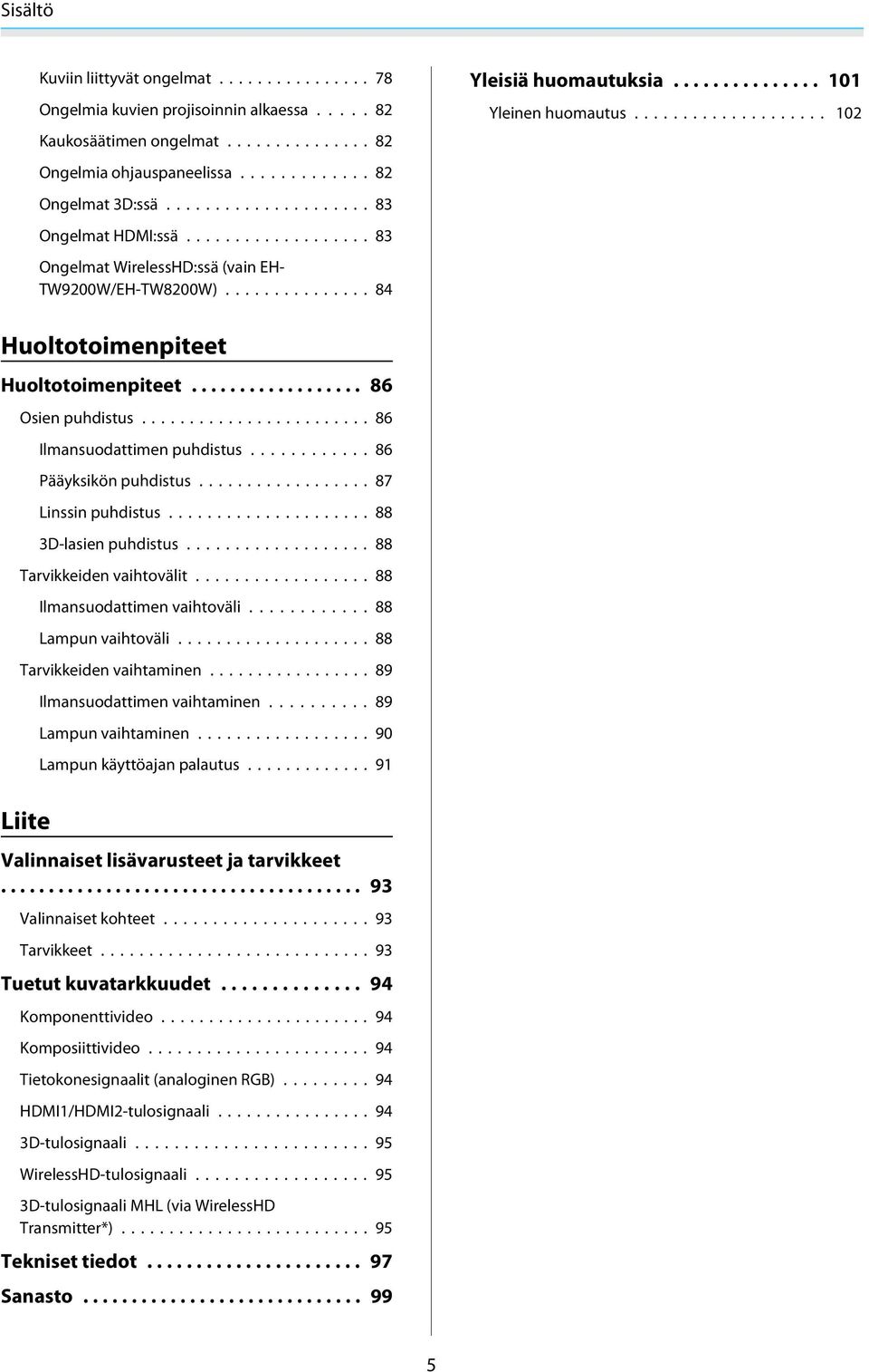 .. 86 Ilmansuodattimen puhdistus...86 Pääyksikön puhdistus... 87 Linssin puhdistus... 88 3D-lasien puhdistus... 88 Tarvikkeiden vaihtovälit... 88 Ilmansuodattimen vaihtoväli...88 Lampun vaihtoväli.