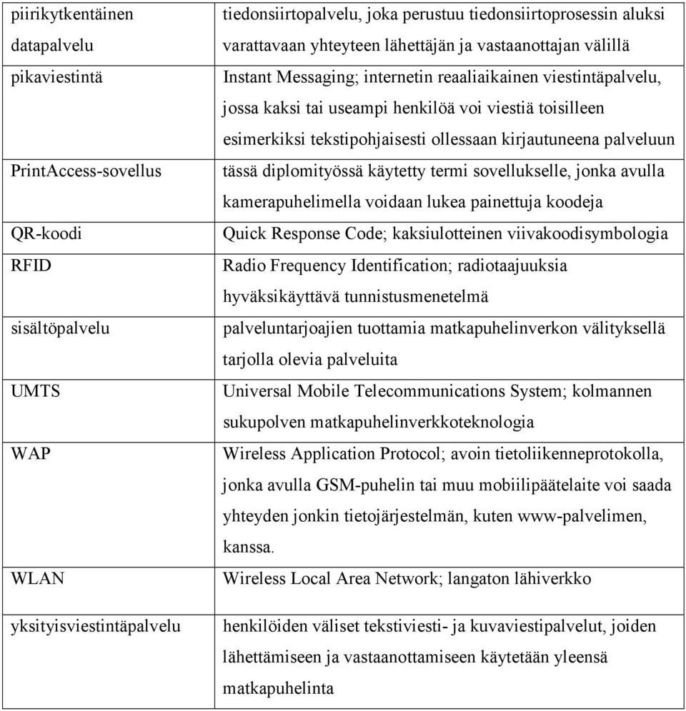 tekstipohjaisesti ollessaan kirjautuneena palveluun tässä diplomityössä käytetty termi sovellukselle, jonka avulla kamerapuhelimella voidaan lukea painettuja koodeja Quick Response Code;