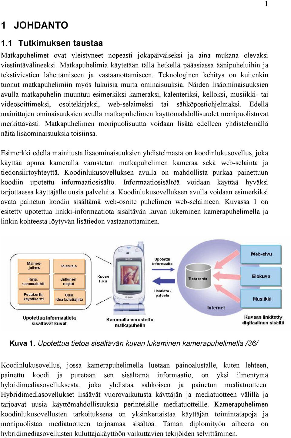 Teknologinen kehitys on kuitenkin tuonut matkapuhelimiin myös lukuisia muita ominaisuuksia.