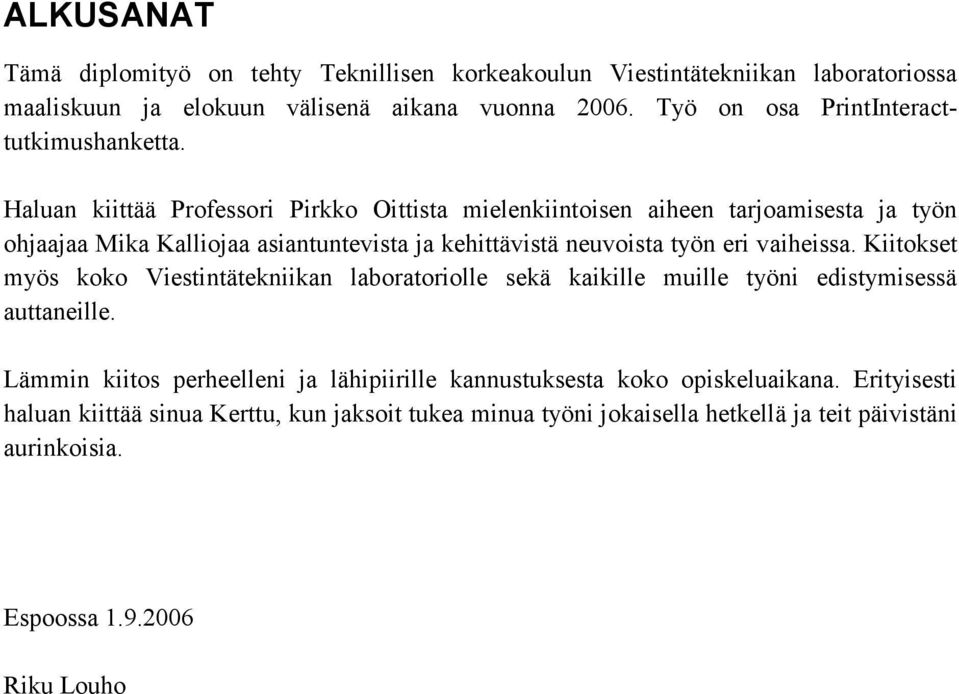 Haluan kiittää Professori Pirkko Oittista mielenkiintoisen aiheen tarjoamisesta ja työn ohjaajaa Mika Kalliojaa asiantuntevista ja kehittävistä neuvoista työn eri vaiheissa.