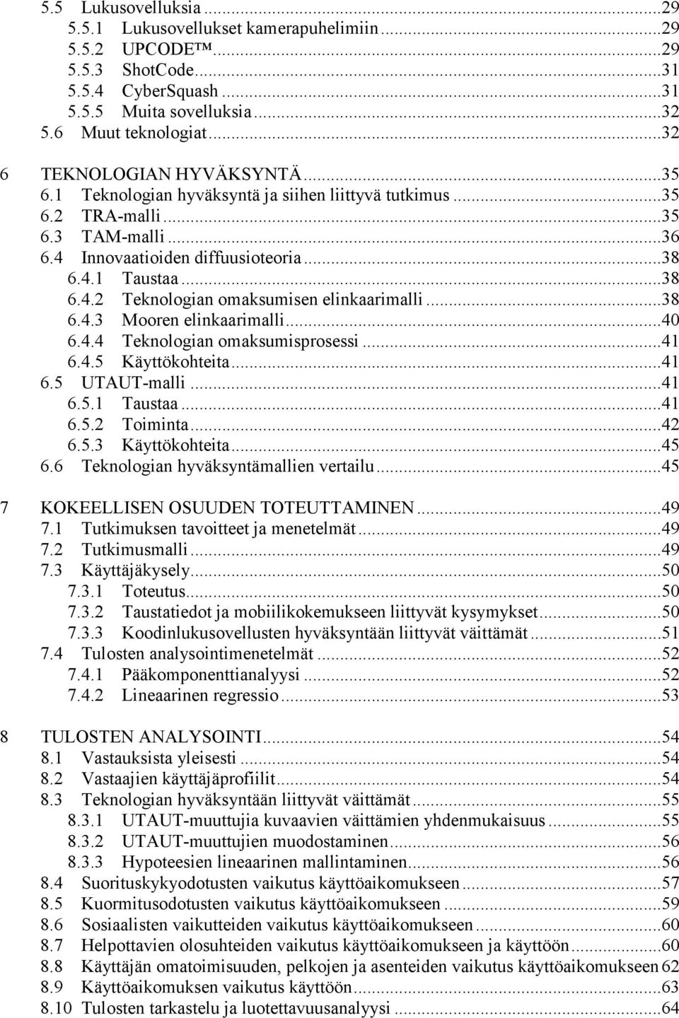 ..38 6.4.3 Mooren elinkaarimalli...40 6.4.4 Teknologian omaksumisprosessi...41 6.4.5 Käyttökohteita...41 6.5 UTAUT-malli...41 6.5.1 Taustaa...41 6.5.2 Toiminta...42 6.5.3 Käyttökohteita...45 6.