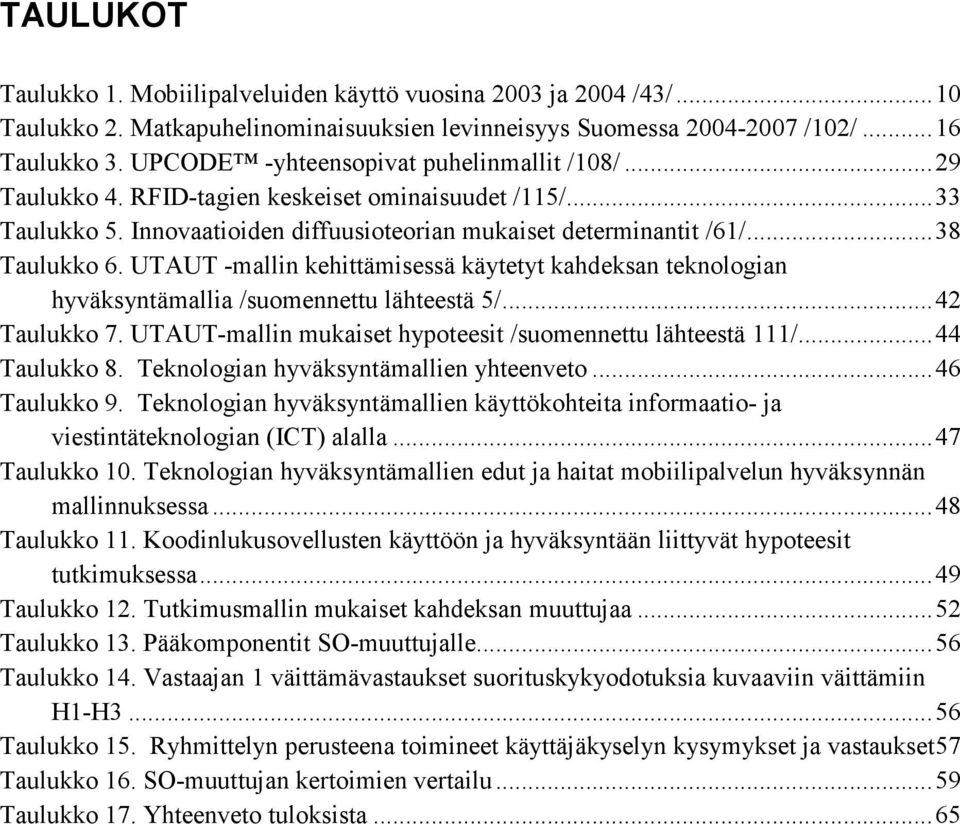 UTAUT -mallin kehittämisessä käytetyt kahdeksan teknologian hyväksyntämallia /suomennettu lähteestä 5/...42 Taulukko 7. UTAUT-mallin mukaiset hypoteesit /suomennettu lähteestä 111/...44 Taulukko 8.