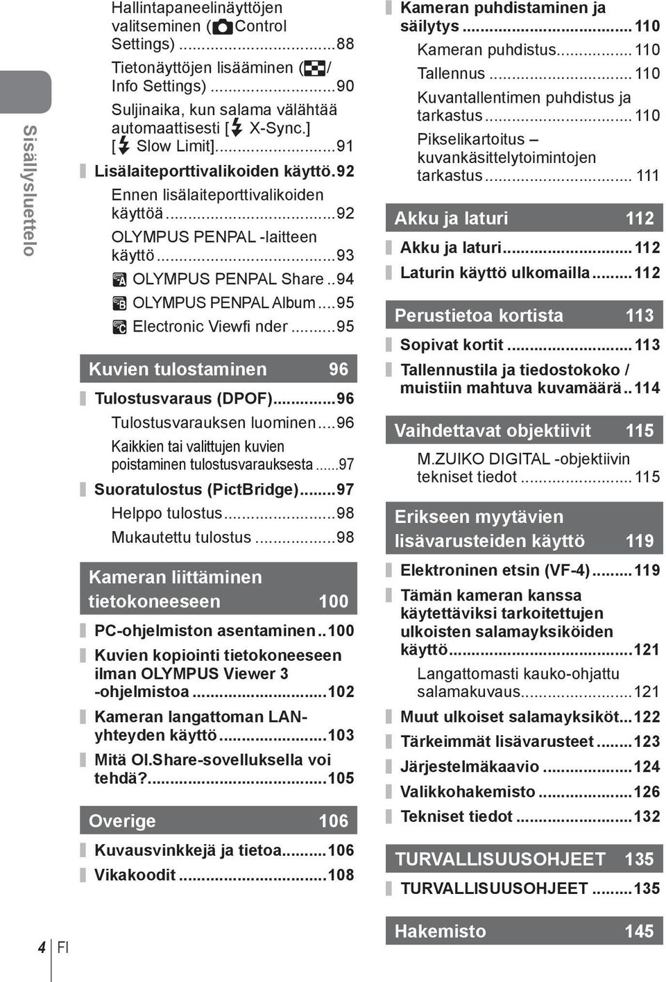 ..95 C Electronic Viewfi nder...95 Kuvien tulostaminen 96 Tulostusvaraus (DPOF)...96 Tulostusvarauksen luominen...96 Kaikkien tai valittujen kuvien poistaminen tulostusvarauksesta.