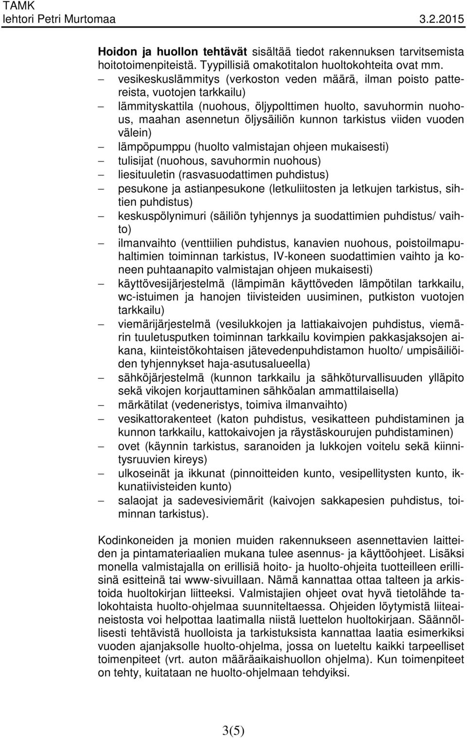 tarkistus viiden vuoden välein) lämpöpumppu (huolto valmistajan ohjeen mukaisesti) tulisijat (nuohous, savuhormin nuohous) liesituuletin (rasvasuodattimen puhdistus) pesukone ja astianpesukone