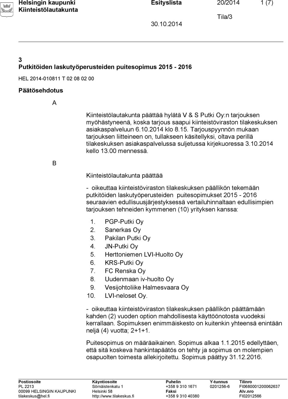 Tarjouspyynnön mukaan tarjouksen liitteineen on, tullakseen käsitellyksi, oltava perillä tilakeskuksen asiakaspalvelussa suljetussa kirjekuoressa 3.10.2014 kello 13.00 mennessä.