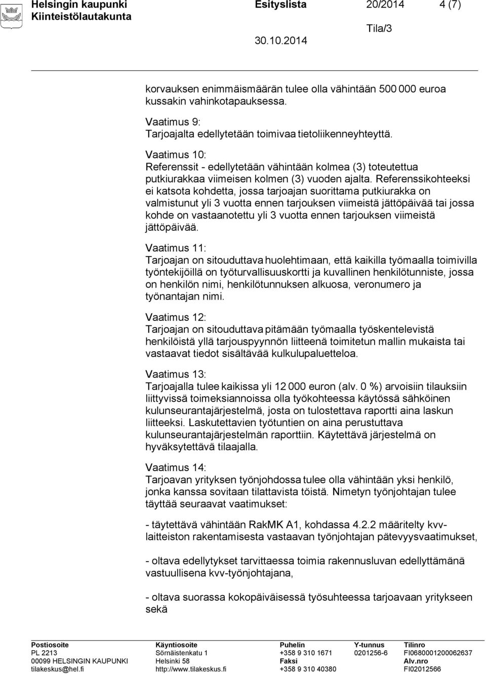 Referenssikohteeksi ei katsota kohdetta, jossa tarjoajan suorittama putkiurakka on valmistunut yli 3 vuotta ennen tarjouksen viimeistä jättöpäivää tai jossa kohde on vastaanotettu yli 3 vuotta ennen