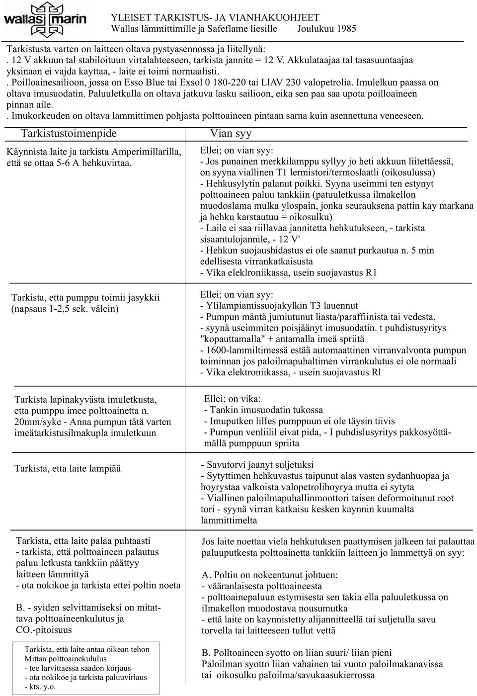 . Poilloainesailioon, jossa on Esso Blue tai Exsol 0 180-220 tai LlAV 230 valopetrolia. Imulelkun paassa on oltava imusuodatin.