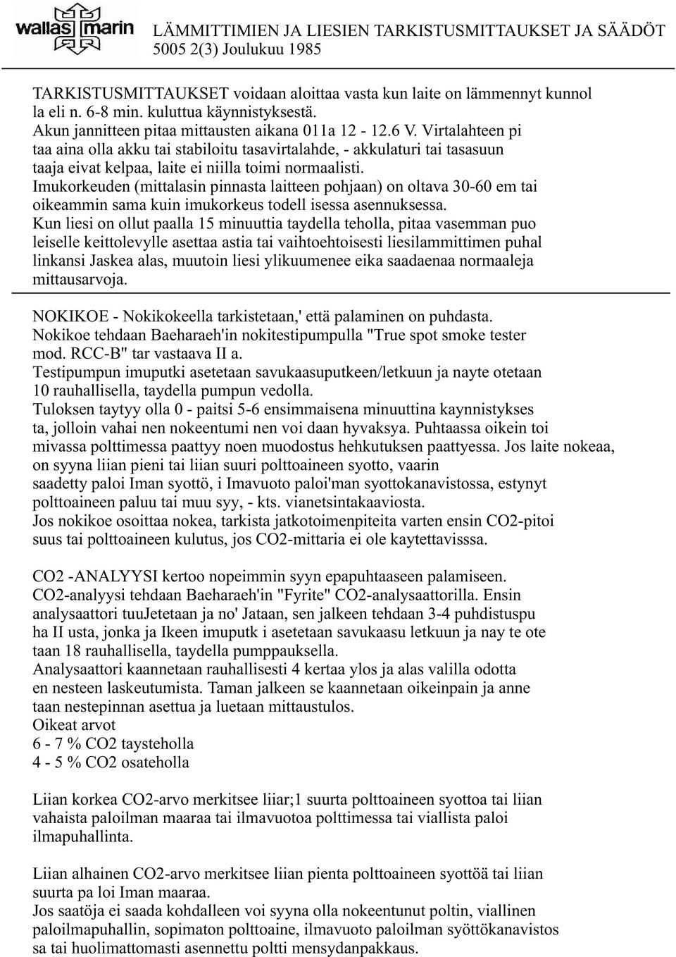 Virtalahteen pi taa aina olla akku tai stabiloitu tasavirtalahde, - akkulaturi tai tasasuun taaja eivat kelpaa, laite ei niilla toimi normaalisti.