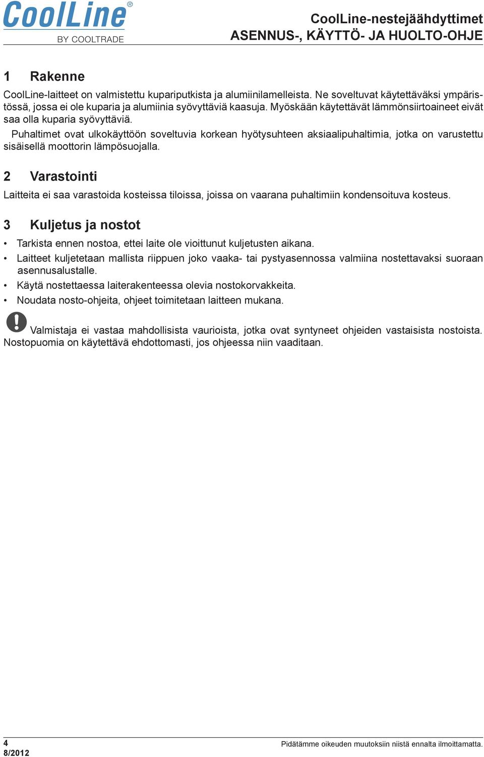 Puhaltimet ovat ulkokäyttöön soveltuvia korkean hyötysuhteen aksiaalipuhaltimia, jotka on varustettu sisäisellä moottorin lämpösuojalla.