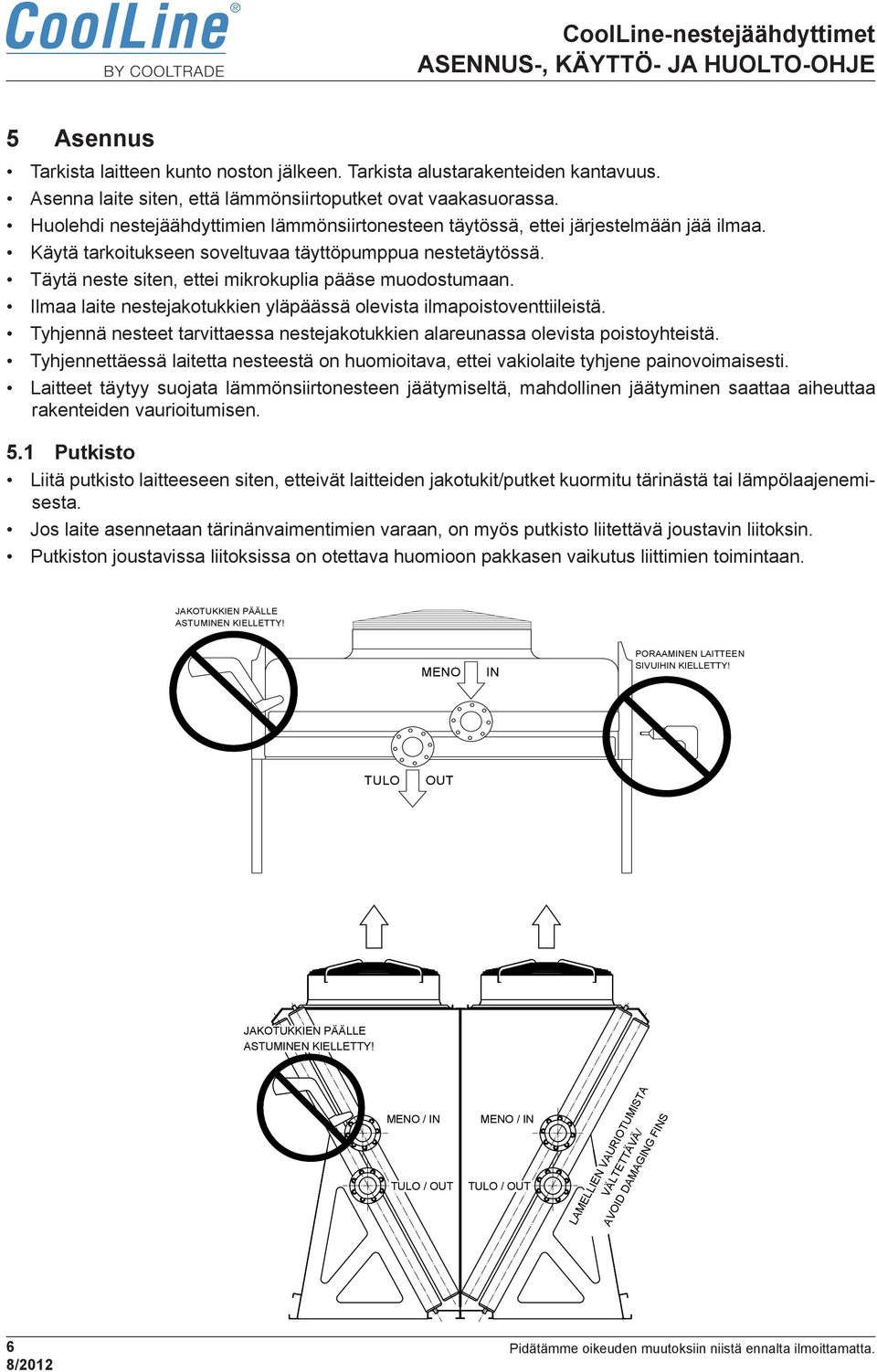 Täytä neste siten, ettei mikrokuplia pääse muodostumaan. Ilmaa laite nestejakotukkien yläpäässä olevista ilmapoistoventtiileistä.