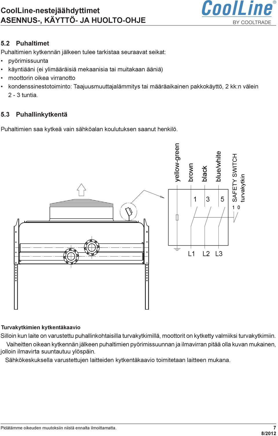 3 Puhallinkytkentä Puhaltimien saa kytkeä vain sähköalan koulutuksen saanut henkilö.